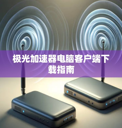 极光加速器电脑客户端下载指南