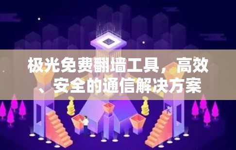 极光免费翻墙工具，高效、安全的通信解决方案