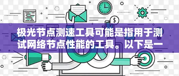 极光节点测速工具可能是指用于测试网络节点性能的工具。以下是一些常用的网络测速工具和方法,供您参考