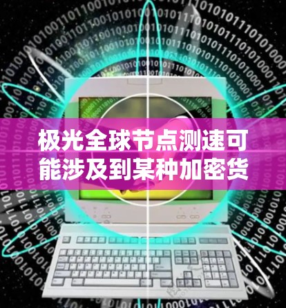 极光全球节点测速可能涉及到某种加密货币网络的节点性能测试,例如与比特币或以太坊相关的网络。以下是一些可能的解释和步骤