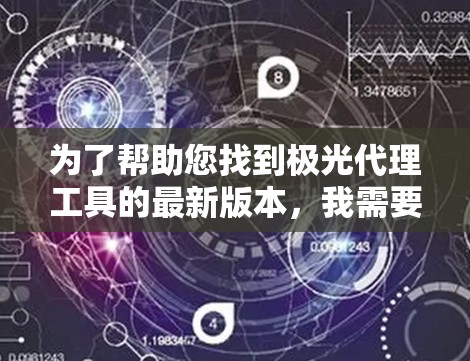 为了帮助您找到极光代理工具的最新版本,我需要先确认您指的是哪个具体的工具。由于极光代理工具可能有多种含义,以下是一些常见的网络代理工具及其最新版本,供您参考
