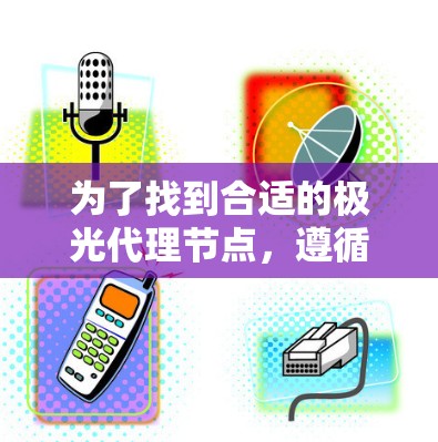 为了找到合适的极光代理节点,遵循以下步骤