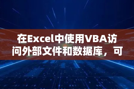 在Excel中使用VBA访问外部文件和数据库，可以按照以下步骤进行