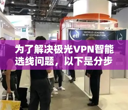 为了解决极光VPN智能选线问题,以下是分步骤的解决方案