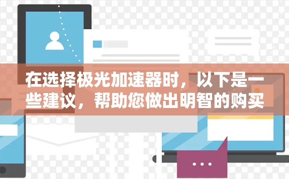 在选择极光加速器时,以下是一些建议,帮助您做出明智的购买决策