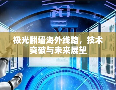 极光翻墙海外线路,技术突破与未来展望