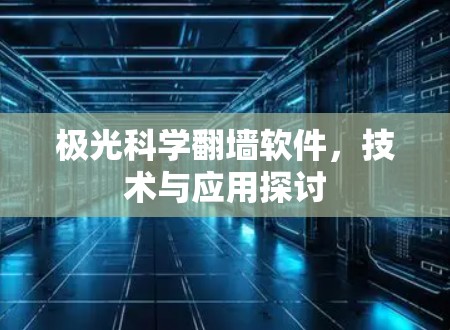极光科学翻墙软件，技术与应用探讨