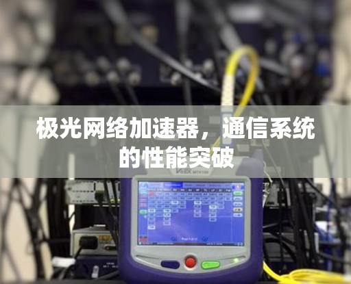 极光网络加速器，通信系统的性能突破