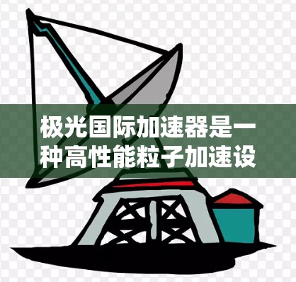 极光国际加速器是一种高性能粒子加速设备,主要用于加速带电粒子,使其获得极高的能量,通常用于科学研究、医疗成像和工业检测等领域。以下是对极光国际加速器的详细分析