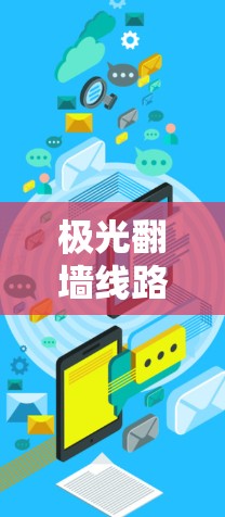 极光翻墙线路，技术原理与应用分析