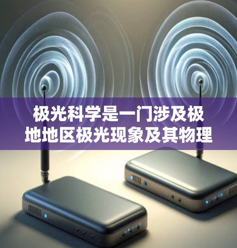 极光科学是一门涉及极地地区极光现象及其物理机制的科学领域,研究人员通常会依赖于科学工具和应用程序来监测和分析极光现象。以下是一些与极光科学相关的上网应用程序(APP)和资源,供您参考