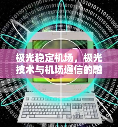 极光稳定机场，极光技术与机场通信的融合之路