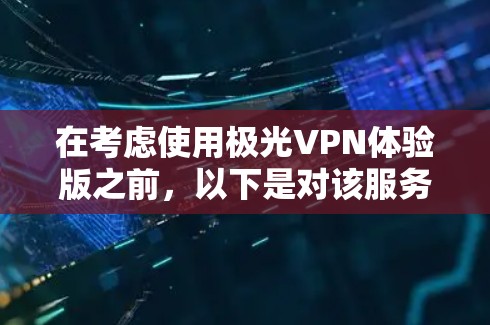 在考虑使用极光VPN体验版之前,以下是对该服务的详细分析和建议