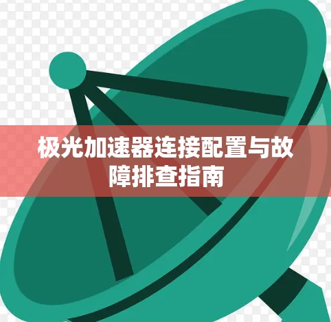 极光加速器连接配置与故障排查指南