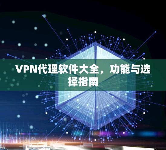 VPN代理软件大全,功能与选择指南