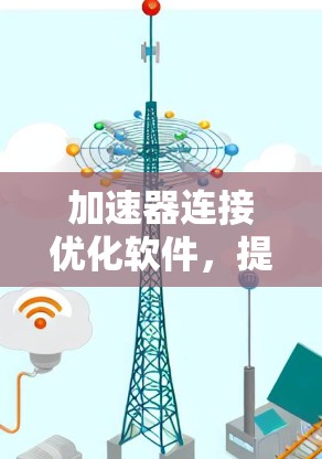 加速器连接优化软件,提升数据处理效率