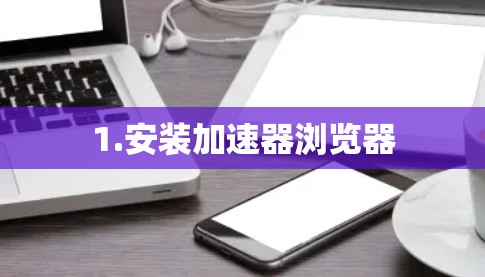 1.安装加速器浏览器
