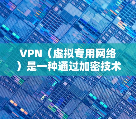 VPN(虚拟专用网络)是一种通过加密技术在公共互联网上创建安全的隧道,使用户能够匿名地访问互联网,保护隐私和安全。以下是对VPN线路结构和相关问题的详细解释