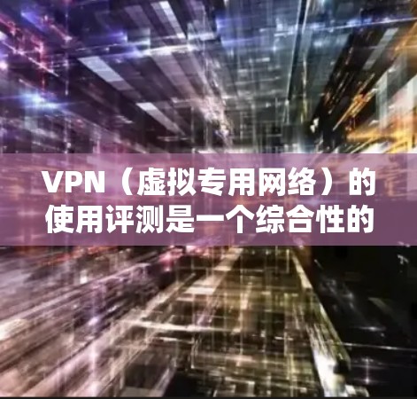 VPN(虚拟专用网络)的使用评测是一个综合性的过程,通常会从多个维度进行分析,包括性能、安全性、隐私保护、用户体验等。以下是一些常见的VPN使用评测方面的内容 VPN(虚拟专用网络)的使用评测是一个综合性的过程,通常会从多个维度进行分析,包括性能、安全性、隐私保护、用户体验等。以下是一些常见的VPN使用评测方面的内容