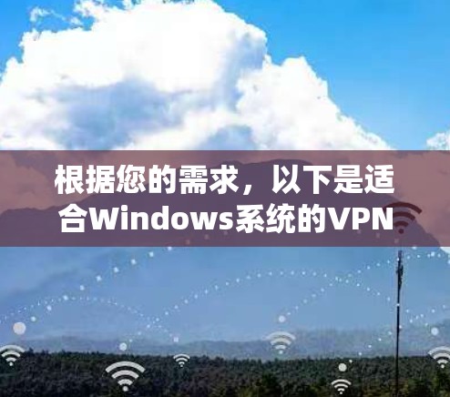 根据您的需求,以下是适合Windows系统的VPN客户端推荐