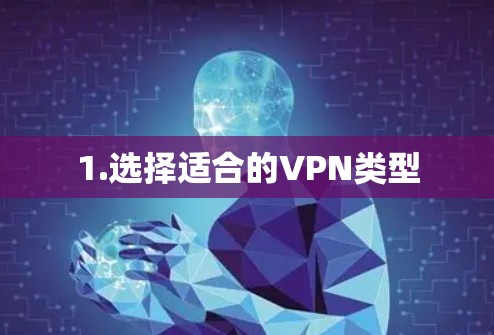 1.选择适合的VPN类型
