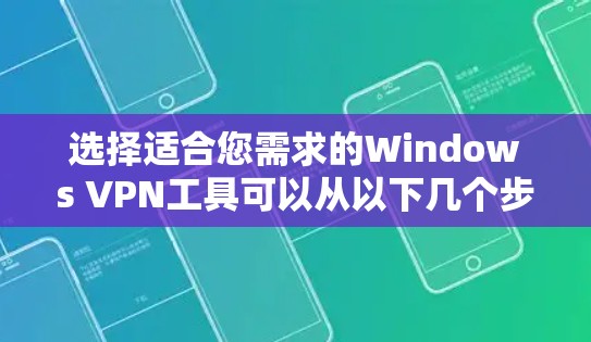 选择适合您需求的Windows VPN工具可以从以下几个步骤中进行