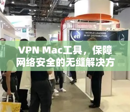 VPN Mac工具,保障网络安全的无缝解决方案