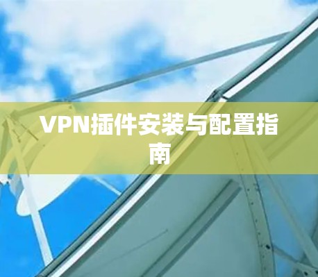 VPN插件安装与配置指南