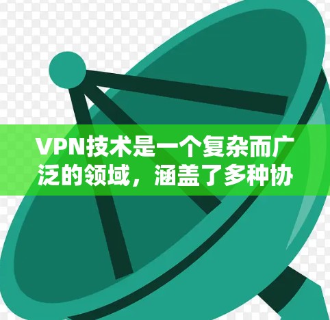 VPN技术是一个复杂而广泛的领域,涵盖了多种协议和技术,用于在公共网络上建立安全的通道,保护数据的机密性和完整性。以下是对VPN技术的详细总结