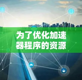 为了优化加速器程序的资源访问，以下是逐步的解决方案