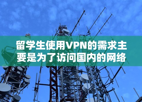 留学生使用VPN的需求主要是为了访问国内的网络资源、保护隐私，或者在国外时连接本地网络。以下是一些推荐的留学生专用VPN服务