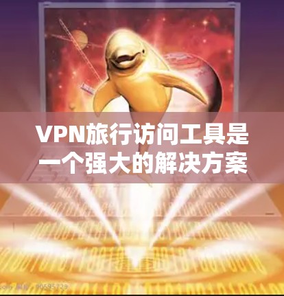 VPN旅行访问工具是一个强大的解决方案,帮助用户在旅行时访问受限的网站,并保护隐私。以下是详细的使用指南