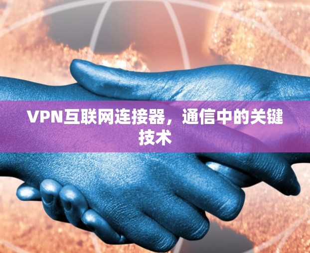 VPN互联网连接器，通信中的关键技术