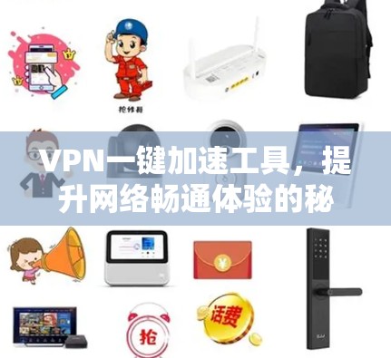 VPN一键加速工具，提升网络畅通体验的秘密武器