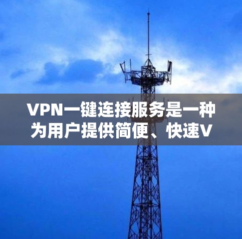 VPN一键连接服务是一种为用户提供简便、快速VPN连接方式的服务，旨在减少用户手动配置和操作的复杂性。这种服务通常通过一个用户界面或API提供，用户可以轻松地启动、管理和切换不同的VPN服务器或配置