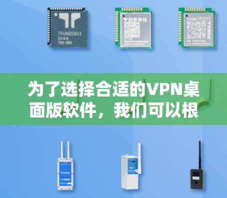 为了选择合适的VPN桌面版软件，我们可以根据以下步骤进行