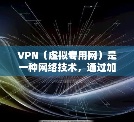 VPN（虚拟专用网）是一种网络技术，通过加密 tunnel 来保护数据安全，提供匿名性和隐私保护。VPN免费线路工具可以帮助用户找到免费或低成本的VPN服务，或者自己搭建VPN服务器