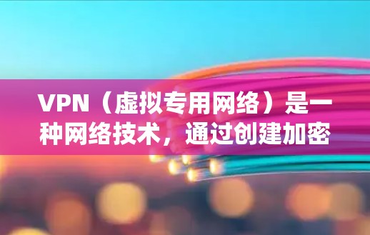 VPN（虚拟专用网络）是一种网络技术，通过创建加密的通道，使得用户能够安全地访问网络资源，保护隐私或绕过网络限制。以下是关于VPN专业线路的详细解释