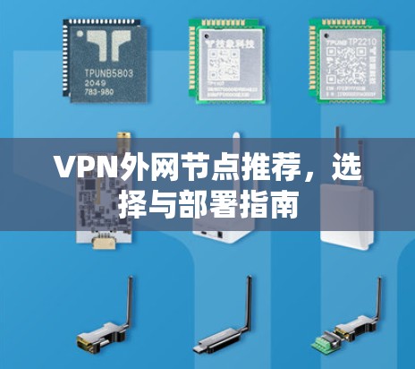 VPN外网节点推荐,选择与部署指南