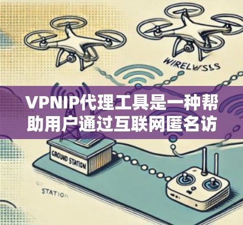 VPNIP代理工具是一种帮助用户通过互联网匿名访问受限资源或保护隐私的服务。它通过将用户的网络流量路由到一个中间服务器，隐藏用户的真实IP地址，从而提供匿名性