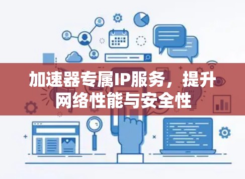 加速器专属IP服务，提升网络性能与安全性