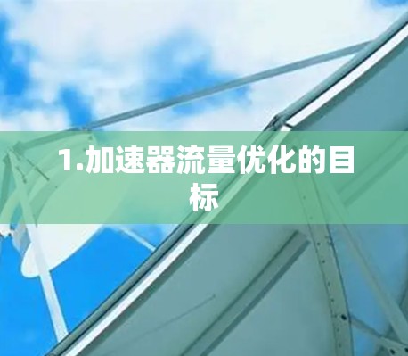 1.加速器流量优化的目标