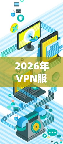 2026年VPN服务器排行榜，技术与安全的双重考验