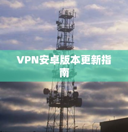 VPN安卓版本更新指南