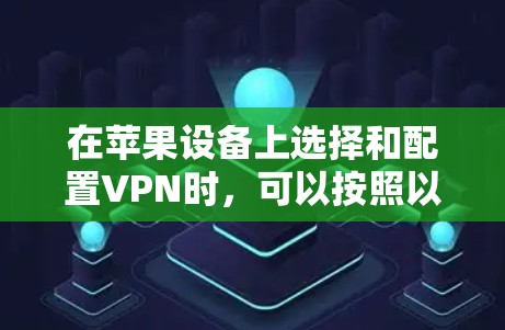 在苹果设备上选择和配置VPN时,可以按照以下步骤进行设置