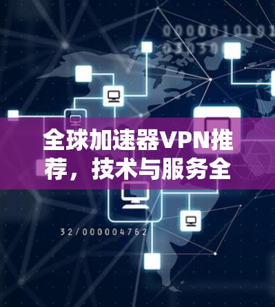 全球加速器VPN推荐，技术与服务全解析
