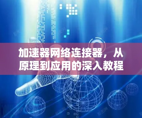 加速器网络连接器，从原理到应用的深入教程
