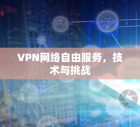 VPN网络自由服务，技术与挑战