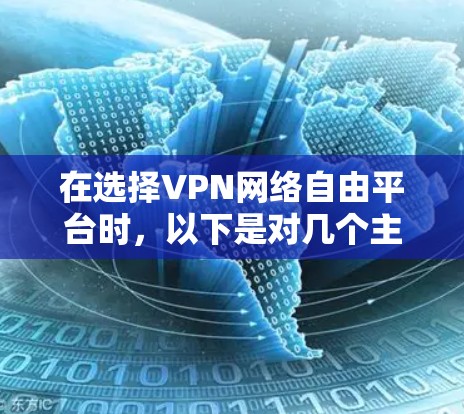 在选择VPN网络自由平台时,以下是对几个主要平台的详细分析和总结,帮助您做出明智的选择
