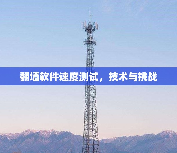 翻墙软件速度测试，技术与挑战